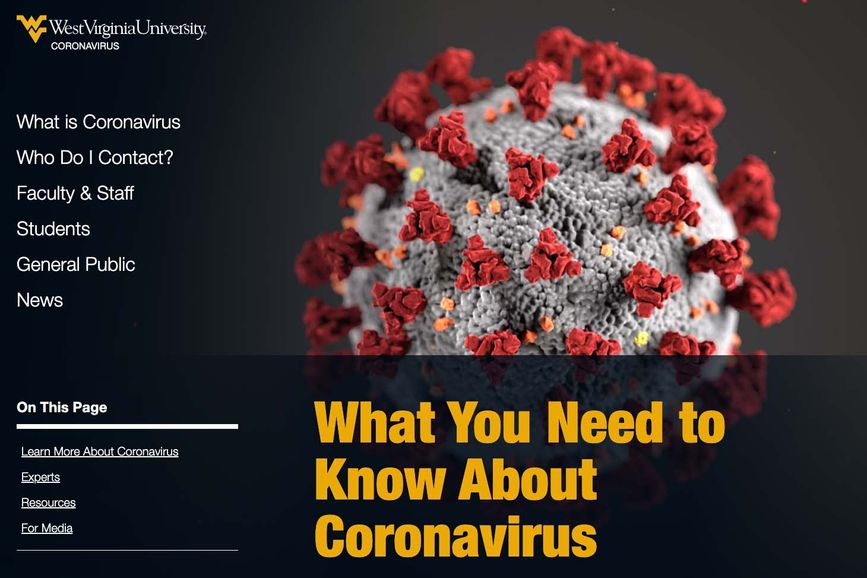 West Virginia University has launched a website dedicated to information about the COVID-19 coronavirus and the University’s response and plans should the disease begin to affect the institution and community.