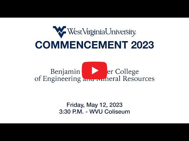 YouTube Video Thumbnail for WVU Commencement 2023 Benjamin M. Statler College of Engineering and Mineral Resources - Friday, May 12, 2023, 3:30 PM - WVU Coliseum