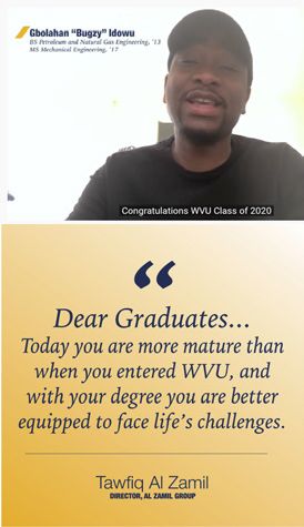 Screencap of Gbolahan "Bugzy"Idowu on Youtube and a quote from Tawfiq Al Zamil "Dear Graduates... Today you are more mature than when you entered WVU, and with your degree you are better equipped to face life's challenges.