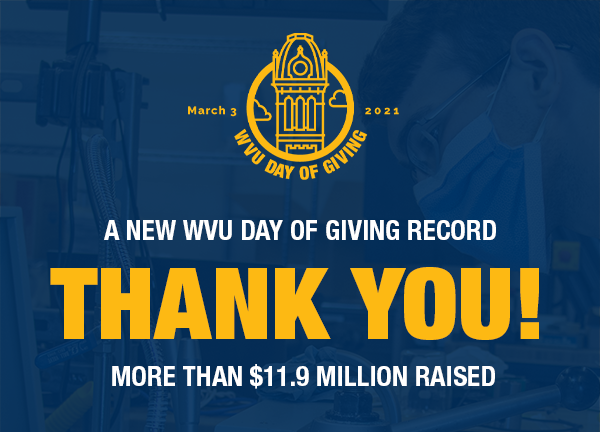 March 3, 2021 - WVU Day of Giving - A new WVU Day of Giving record - Thank You! More than $11.9 million raised